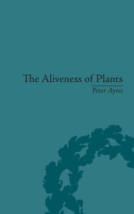 Title: The Aliveness of Plants: The Darwins at the Dawn of Plant Science / Edition 1, Author: Peter Ayres