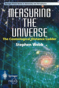 Title: Measuring the Universe: The Cosmological Distance Ladder / Edition 1, Author: Stephen Webb