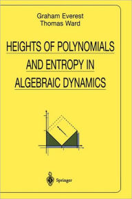 Title: Heights of Polynomials and Entropy in Algebraic Dynamics / Edition 1, Author: Graham Everest