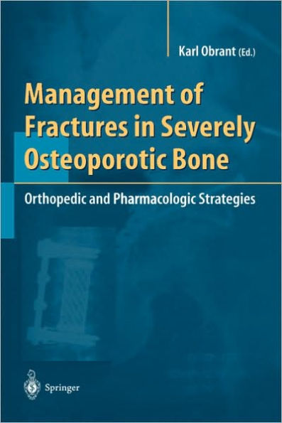 Management of Fractures in Severely Osteoporotic Bone: Orthopedic and Pharmacologic Strategies / Edition 1