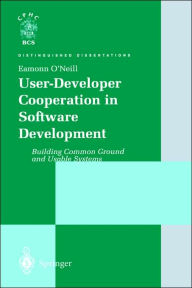 Title: User-Developer Cooperation in Software Development: Building Common Ground and Usable Systems / Edition 1, Author: Eamonn O'Neill