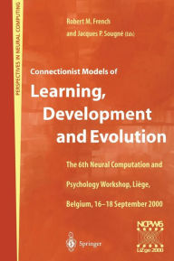Title: Connectionist Models of Learning, Development and Evolution: Proceedings of the Sixth Neural Computation and Psychology Workshop, Liï¿½ge, Belgium, 16-18 September 2000, Author: Robert M. French