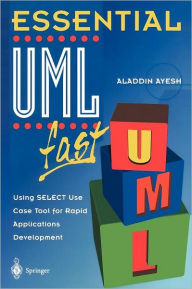 Title: Essential UMLTm fast: Using SELECT Use Case Tool for Rapid Applications Development, Author: Aladdin Ayesh