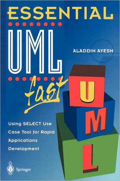 Essential UMLTm fast: Using SELECT Use Case Tool for Rapid Applications Development