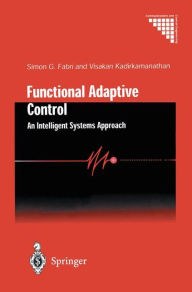 Title: Functional Adaptive Control: An Intelligent Systems Approach / Edition 1, Author: Simon G. Fabri