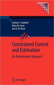 Title: Constrained Control and Estimation: An Optimisation Approach / Edition 1, Author: Graham Goodwin