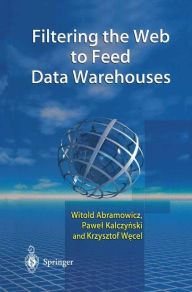 Title: Filtering the Web to Feed Data Warehouses / Edition 1, Author: Witold Abramowicz