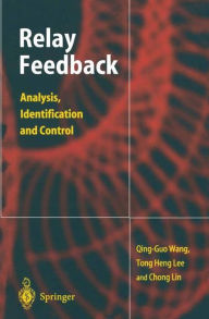 Title: Relay Feedback: Analysis, Identification and Control / Edition 1, Author: Qing-Guo Wang