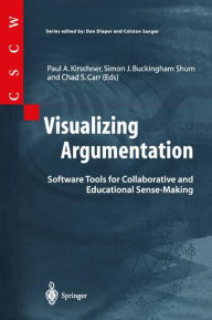 Title: Visualizing Argumentation: Software Tools for Collaborative and Educational Sense-Making / Edition 1, Author: Paul A. Kirschner