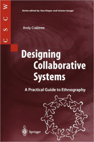 Title: Designing Collaborative Systems: A Practical Guide to Ethnography / Edition 1, Author: Andy Crabtree