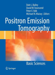 Title: Positron Emission Tomography: Basic Sciences / Edition 1, Author: Dale L. Bailey