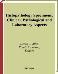 Title: Histopathology Specimens: Clinical, Pathological and Laboratory Aspects, Author: Derek C Allen