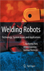 Title: Welding Robots: Technology, System Issues and Application / Edition 1, Author: J. Norberto Pires