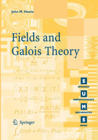 Title: Fields and Galois Theory / Edition 1, Author: John M. Howie