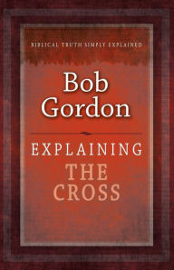 Title: Explaining the Cross, Author: Bob Gordon