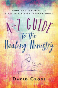 Title: A-Z Guide to the Healing Ministry, Author: David Cross