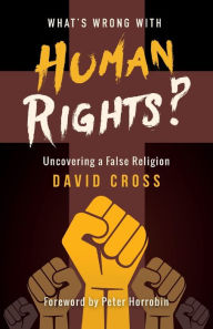 Title: What's Wrong with Human Rights?: Uncovering a False Religion, Author: David Cross