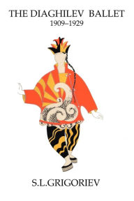 Title: The Diaghilev Ballet 1909 - 1929, Author: S L Grigoriev