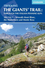 Title: Trekking The Giants' Trail: Through the Italian Pennine Alps: Atla Via 1 - Beneath Mont Blac, the Matterhorn and Monte Rose, Author: Andy Hodges