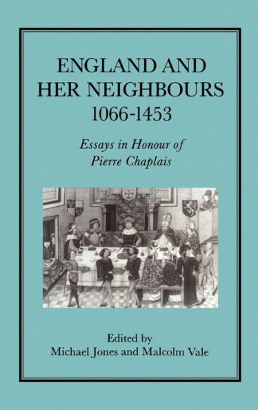 England and Her Neighbours, 1066-1453: Essays in Honour of Pierre Chaplais