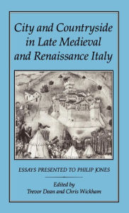 Title: City and Countryside in Late Medieval and Renaissance Italy: Essays Presented to Philip Jones, Author: Trevor Dean