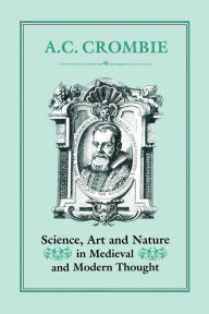 Title: Science, Art and Nature in Medieval and Modern Thought, Author: A. C. Crombie