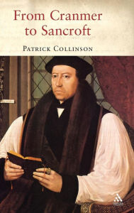 Title: From Cranmer to Sancroft: Essays on English Religion in the Sixteenth and Seventeenth Centuries, Author: Patrick Collinson