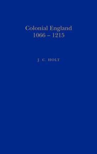 Title: Colonial England, 1066-1215, Author: J. C. Holt