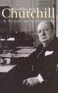Title: CHURCHILL:A Study in Greatness: A Study in Greatness, Author: Geoffrey Best