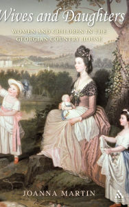 Title: Wives and Daughters: Women and Children in the Georgian Country House, Author: Joanna Martin