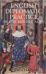 Title: English Diplomatic Practice in the Middle Ages, Author: Pierre Chaplais