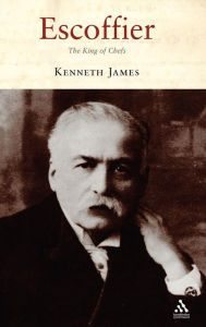 Title: Escoffier: The King of Chefs, Author: Kenneth James