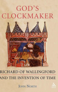 Title: God's Clockmaker: Richard of Wallingford and the Invention of Time, Author: John North