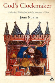 Title: God's Clockmaker: Richard of Wallingford and the Invention of Time / Edition 1, Author: John North