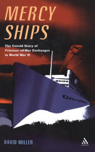 Title: Mercy Ships: The Untold Story of Prisoner-of-War Exchanges in World War II, Author: David Miller