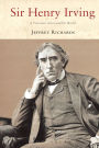 Sir Henry Irving: A Victorian Actor and his World