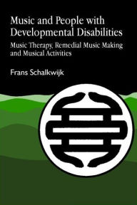 Title: Music and People with Developmental Disabilities: Music Therapy, Remedial Music Making and Musical Activities, Author: Frans W Schalkwijk