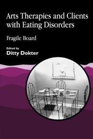 Title: Arts Therapies and Clients with Eating Disorders: Fragile Board, Author: Ditty Dokter