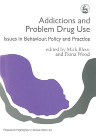 Title: Addictions and Problem Drug Use: Issues in Behaviour, Policy and Practice / Edition 1, Author: Fiona Wood
