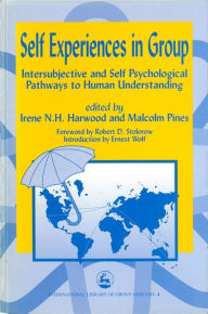 Title: Self Experiences in Group: Intersubjective and Self Psychological Pathways to Human Understanding / Edition 1, Author: Irene Harwood