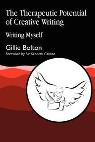 Title: The Therapeutic Potential of Creative Writing: Writing Myself / Edition 1, Author: Gillie Bolton