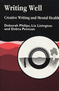 Title: Writing Well: Creative Writing and Mental Health / Edition 1, Author: Deborah Philips