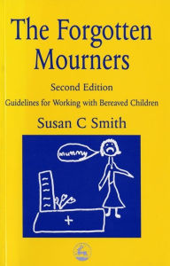 Title: The Forgotten Mourners: Guidelines for Working with Bereaved Children Second Edition / Edition 2, Author: Margaret Pennells