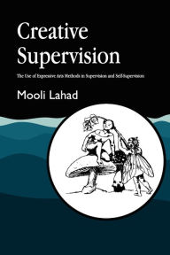 Title: Creative Supervision: The Use of Expressive Arts Methods in Supervision and Self-Supervision, Author: Professor Mooli Lahad