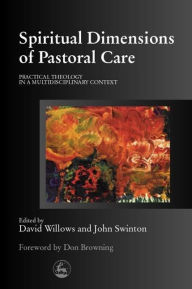 Title: Spiritual Dimensions of Pastoral Care: Practical Theology in a Multidisciplinary Context / Edition 1, Author: John Swinton