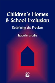 Title: Children's Homes and School Exclusion: Redefining the Problem, Author: Isabelle Brodie