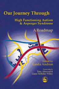 Title: Our Journey Through High Functioning Autism and Asperger Syndrome: A Roadmap, Author: Linda Andron
