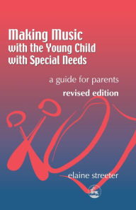 Title: Making Music with the Young Child with Special Needs: A Guide for Parents Second Edition, Author: Elaine Streeter