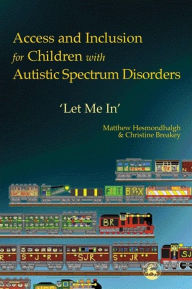 Title: Access and Inclusion for Children with Autistic Spectrum Disorders: Let Me In', Author: Christine Breakey