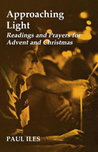 Title: Approaching Light: Readings and Prayers for Advent and Christmas, Author: Paul Iles